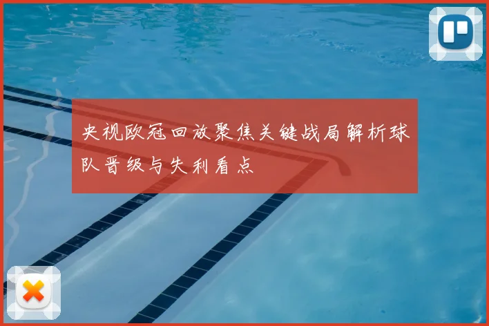 央视欧冠回放聚焦关键战局解析球队晋级与失利看点