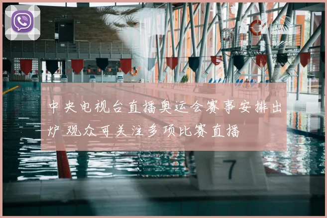 中央电视台直播奥运会赛事安排出炉 观众可关注多项比赛直播